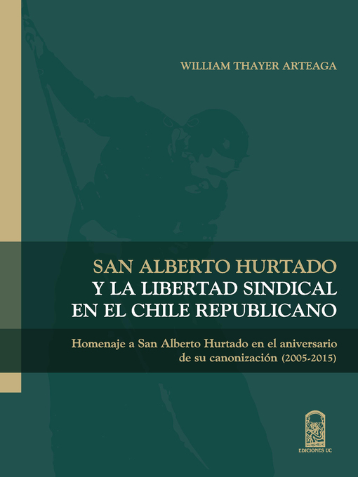 Title details for San Alberto Hurtado y la libertad sindical en el Chile republicano by William Thayer Arteaga - Available